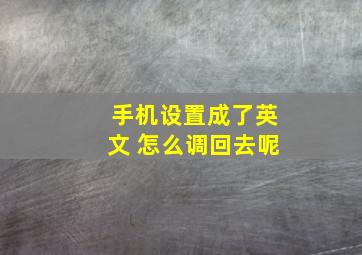 手机设置成了英文 怎么调回去呢